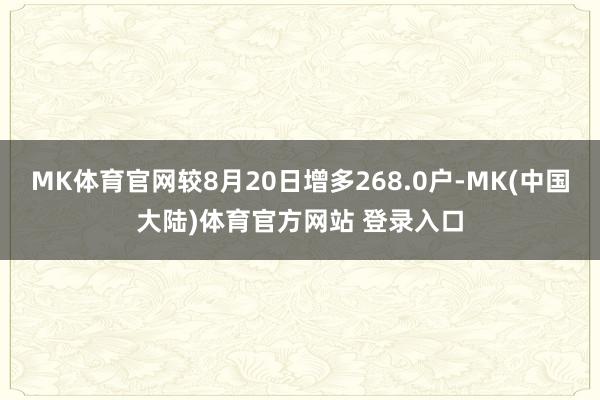 MK体育官网较8月20日增多268.0户-MK(中国大陆)体育官方网站 登录入口
