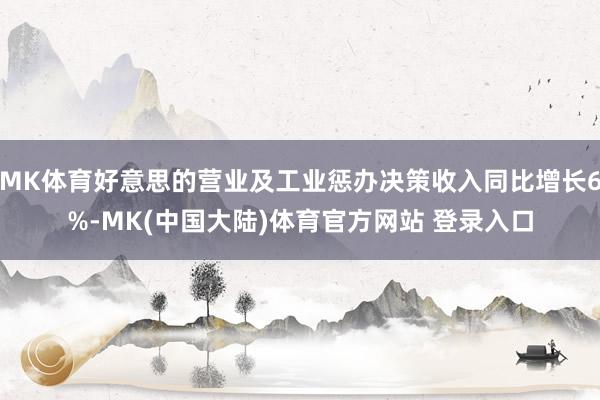 MK体育好意思的营业及工业惩办决策收入同比增长6%-MK(中国大陆)体育官方网站 登录入口