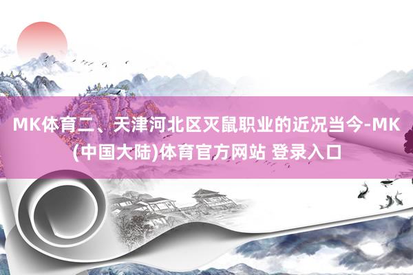 MK体育二、天津河北区灭鼠职业的近况当今-MK(中国大陆)体育官方网站 登录入口