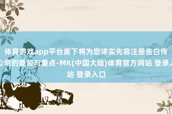 体育游戏app平台底下将为您详实先容注册告白传媒公司的要领与重点-MK(中国大陆)体育官方网站 登录入口