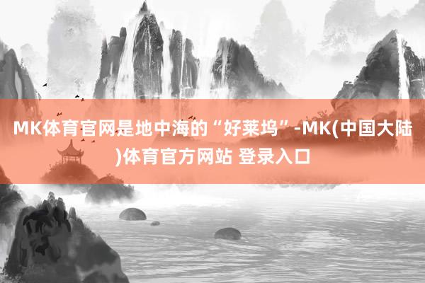 MK体育官网是地中海的“好莱坞”-MK(中国大陆)体育官方网站 登录入口